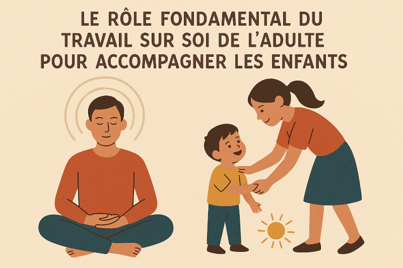 Le rôle fondamental du travail sur soi de l'adulte pour accompagner les enfants